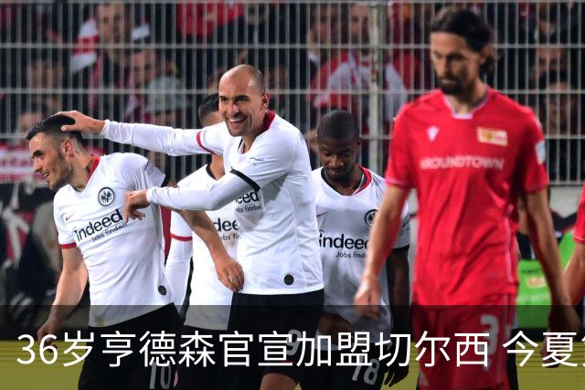36岁亨德森官宣加盟切尔西 今夏第8签继续押注老将